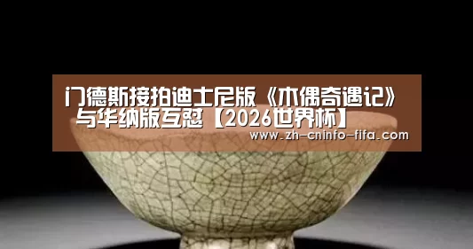 门德斯接拍迪士尼版《木偶奇遇记》 与华纳版互怼【2026世界杯】
