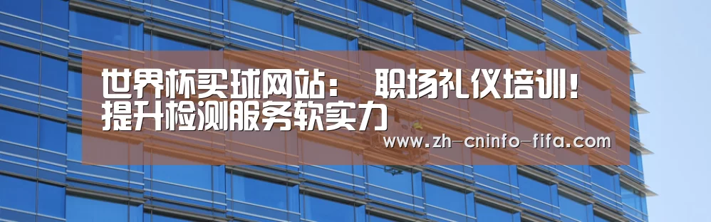 世界杯买球网站:
职场礼仪培训!提升检测服务软实力(图3) 2026世界杯